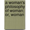 A Woman's Philosophy Of Woman; Or, Woman door Hricourt