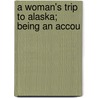 A Woman's Trip To Alaska; Being An Accou door Betty Collis
