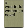 A Wonderful Woman; A Novel door May Agnes Fleming