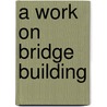 A Work On Bridge Building by Squire Whipple