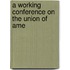 A Working Conference On The Union Of Ame