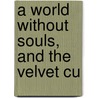 A World Without Souls, And The Velvet Cu by John William Cunningham