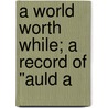 A World Worth While; A Record Of "Auld A door William Allen Rogers