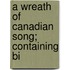 A Wreath Of Canadian Song; Containing Bi