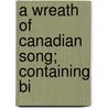 A Wreath Of Canadian Song; Containing Bi door C.M. Whyte-Edgar