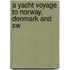 A Yacht Voyage To Norway, Denmark And Sw