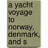 A Yacht Voyage To Norway, Denmark, And S