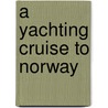 A Yachting Cruise To Norway door Anon