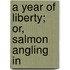 A Year Of Liberty; Or, Salmon Angling In