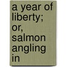 A Year Of Liberty; Or, Salmon Angling In door William Peard