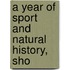 A Year Of Sport And Natural History, Sho