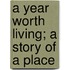 A Year Worth Living; A Story Of A Place
