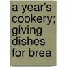 A Year's Cookery; Giving Dishes For Brea door Phillis Browne