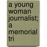 A Young Woman Journalist; A Memorial Tri door Frances Elizabeth Willard