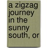 A Zigzag Journey In The Sunny South, Or by Hezekiah Butterworth