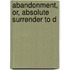 Abandonment, Or, Absolute Surrender To D