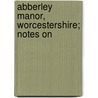 Abberley Manor, Worcestershire; Notes On by John Lewis Moilliet