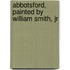 Abbotsford, Painted By William Smith, Jr