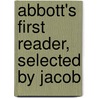 Abbott's First Reader, Selected By Jacob by Jacob Abbott