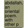 Abdallah, An Oriental Poem. With Other P door Horace Gwynne