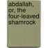 Abdallah, Or, The Four-Leaved Shamrock