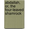 Abdallah, Or, The Four-Leaved Shamrock door Edouard Laboulaye