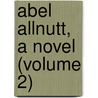 Abel Allnutt, A Novel (Volume 2) by James Justinian Morier