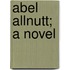 Abel Allnutt; A Novel
