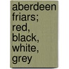 Aberdeen Friars; Red, Black, White, Grey door John Ed. Anderson