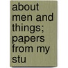About Men And Things; Papers From My Stu door Caleb Sprague Henry