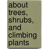 About Trees, Shrubs, And Climbing Plants door George Carter