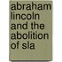 Abraham Lincoln And The Abolition Of Sla