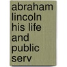 Abraham Lincoln His Life And Public Serv door Hanaford