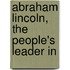 Abraham Lincoln, The People's Leader In