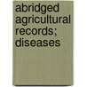 Abridged Agricultural Records; Diseases door Unknown Author