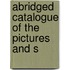 Abridged Catalogue Of The Pictures And S