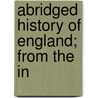 Abridged History Of England; From The In by Oliver Goldsmith