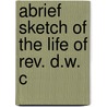 Abrief Sketch Of The Life Of Rev. D.W. C by Rev D.W. Cahill