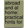 Abroad And At Home; Practical Hints For by Morris Phillips