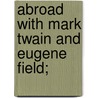 Abroad With Mark Twain And Eugene Field; door Henry William Fischer