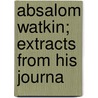 Absalom Watkin; Extracts From His Journa door Absalom Watkin