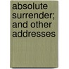 Absolute Surrender; And Other Addresses door Andrew Murray