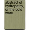 Abstract Of Hydropathy, Or The Cold Wate door R.T. Claridge