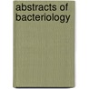 Abstracts Of Bacteriology door Society Of American Bacteriologists