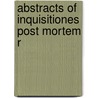 Abstracts Of Inquisitiones Post Mortem R door Great Britain Court of Chancery
