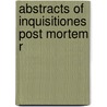Abstracts Of Inquisitiones Post Mortem R by Great Britain Court of Chancery