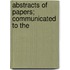 Abstracts Of Papers; Communicated To The