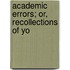 Academic Errors; Or, Recollections Of Yo