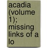 Acadia (Volume 1); Missing Links Of A Lo door Ï¿½Douard Richard