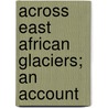Across East African Glaciers; An Account by Hans Meyer